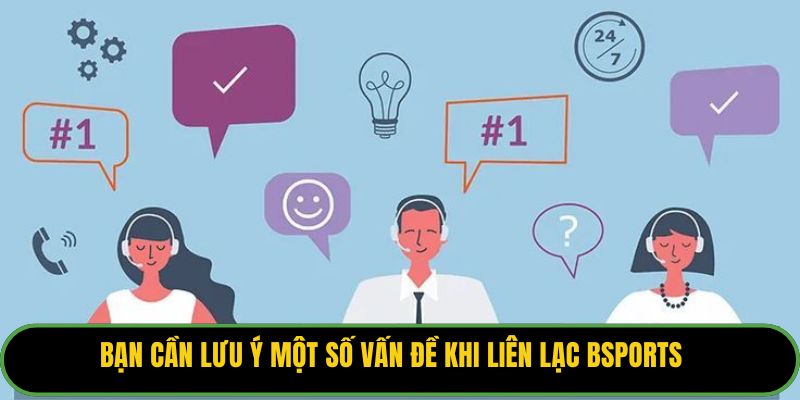 Bạn cần lưu ý một số vấn đề khi liên lạc Bsports