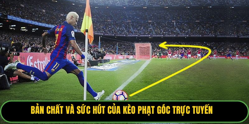 Bản chất và sức hút của kèo phạt góc trực tuyến