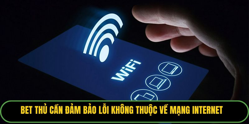 Bet thủ cần đảm bảo lỗi không thuộc về mạng internet