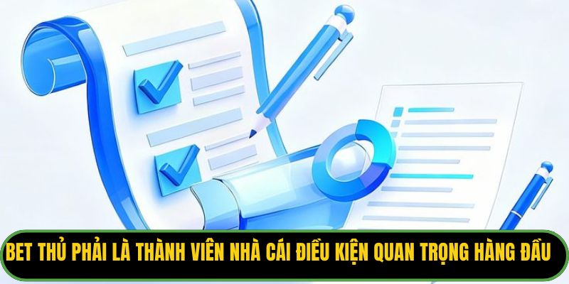 Bet thủ phải là thành viên nhà cái - điều kiện quan trọng hàng đầu
