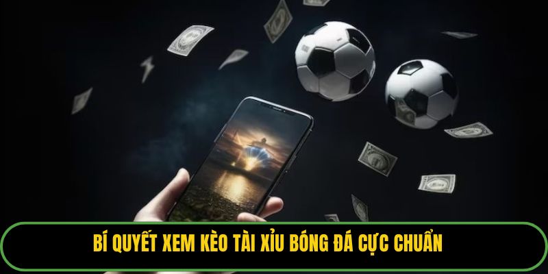 Bí quyết xem kèo Tài Xỉu bóng đá cực chuẩn