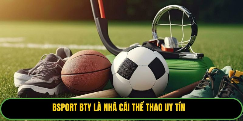 Bsport BTY là nhà cái thể thao uy tín