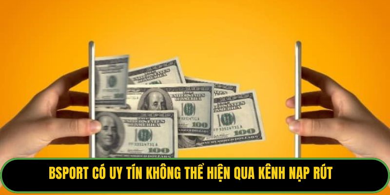 Bsport có uy tín không thể hiện qua kênh nạp rút