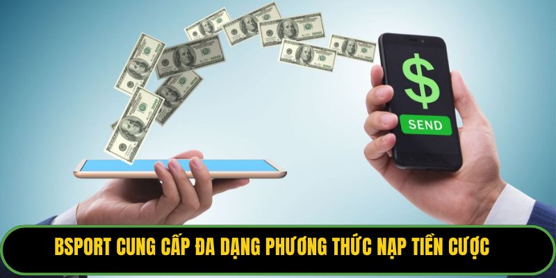 Bsport cung cấp đa dạng phương thức nạp tiền cược