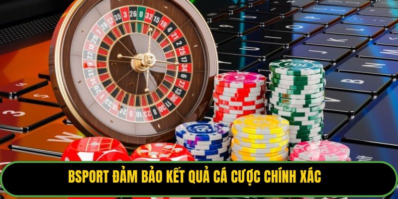 Bsport đảm bảo kết quả cá cược chính xác