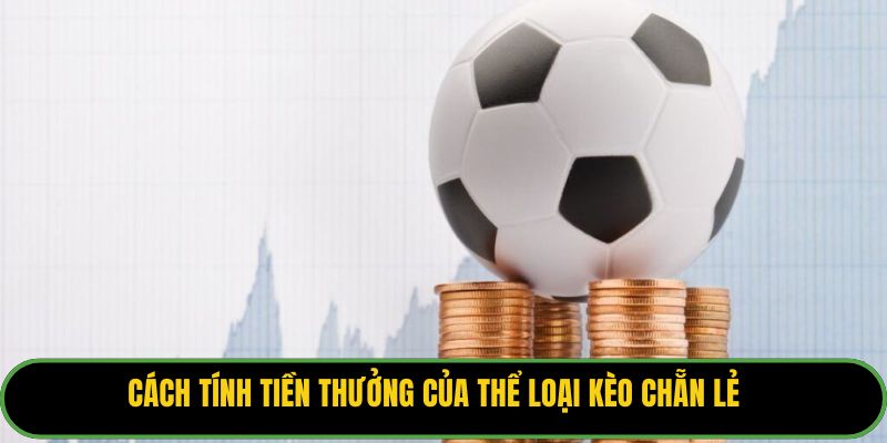 Cách tính tiền thưởng của thể loại kèo chẵn lẻ.
