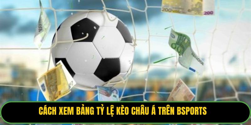 Cách xem bảng tỷ lệ kèo châu á trên Bsports
