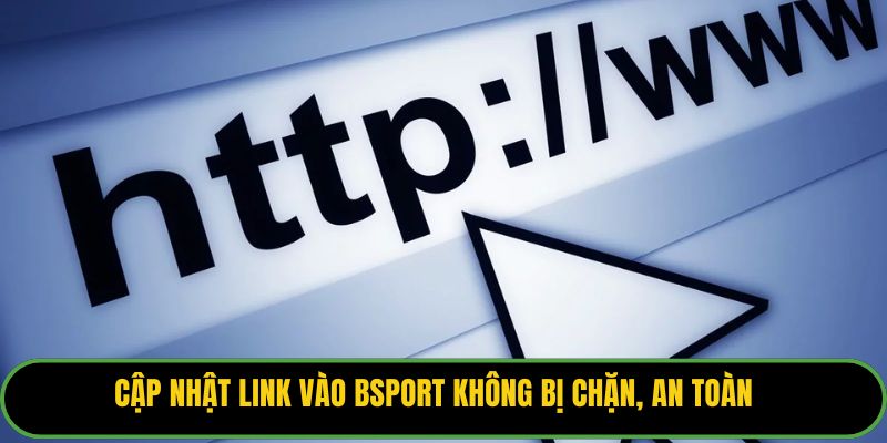 Cập nhật link vào Bsport không bị chặn, an toàn