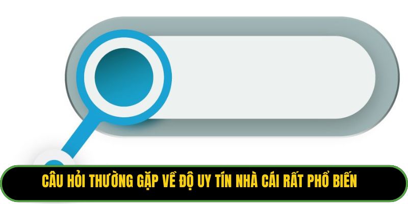 Câu hỏi thường gặp về độ uy tín nhà cái rất phổ biến