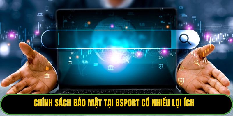 Chính sách bảo mật tại Bsport có nhiều lợi ích