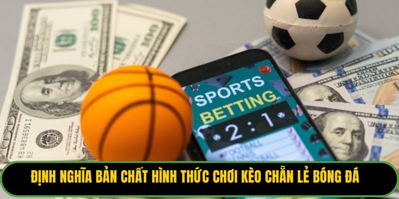 Định nghĩa bản chất hình thức chơi kèo chẵn lẻ bóng đá.