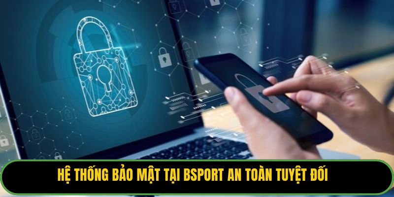 Hệ thống bảo mật tại Bsport an toàn tuyệt đối