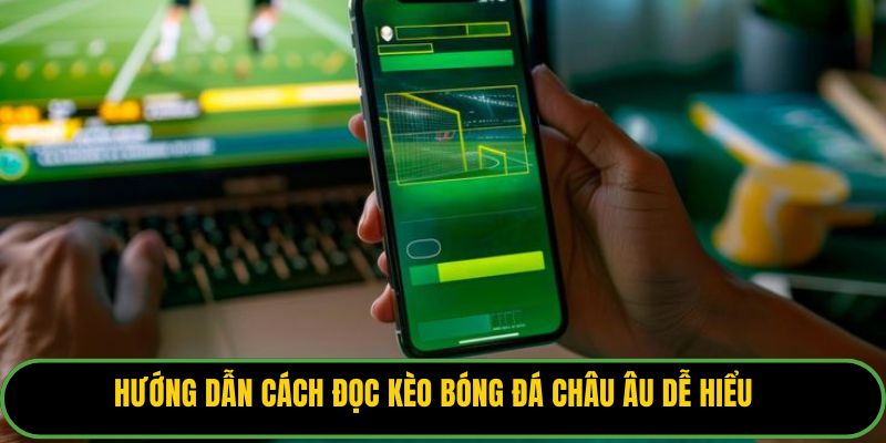 Hướng dẫn cách đọc kèo bóng đá Châu Âu dễ hiểu