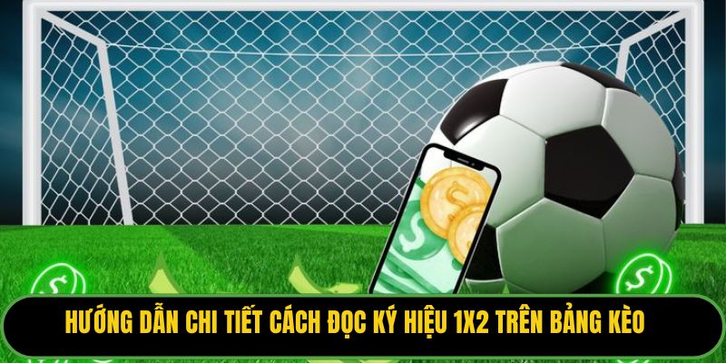 Hướng dẫn chi tiết cách đọc ký hiệu 1X2 trên bảng kèo.
