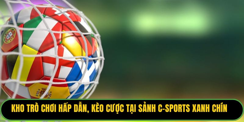 Kho trò chơi hấp dẫn, kèo cược tại sảnh C-Sports xanh chín