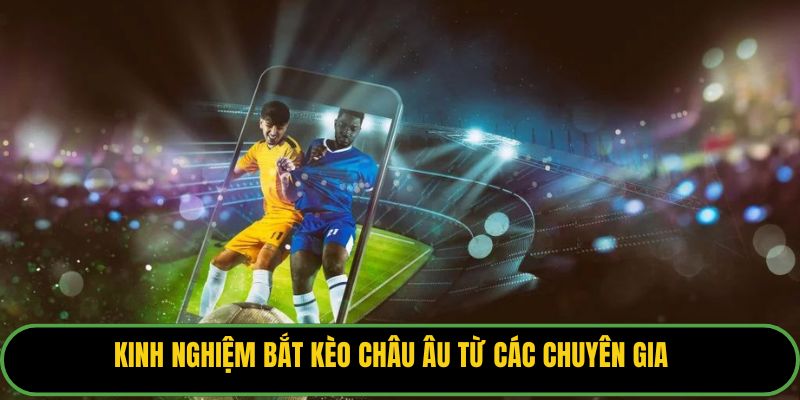 Kinh nghiệm bắt kèo châu âu từ các chuyên gia.