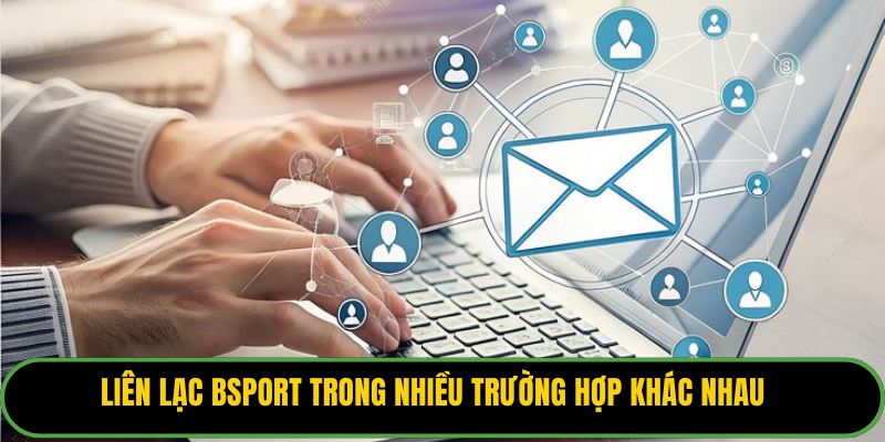 Liên lạc Bsport trong nhiều trường hợp khác nhau
