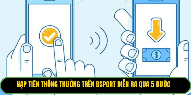 Nạp tiền thông thường trên Bsport diễn ra qua 5 bước