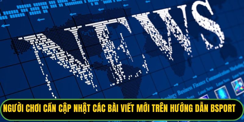 Người chơi cần cập nhật các bài viết mới trên hướng dẫn Bsport