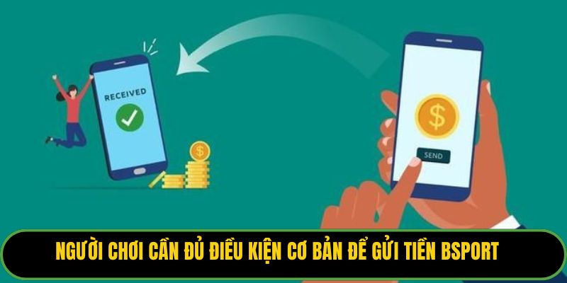 Người chơi cần đủ điều kiện cơ bản để gửi tiền Bsport
