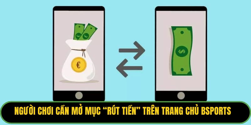 Người chơi cần mở mục “rút tiền” trên trang chủ Bsports