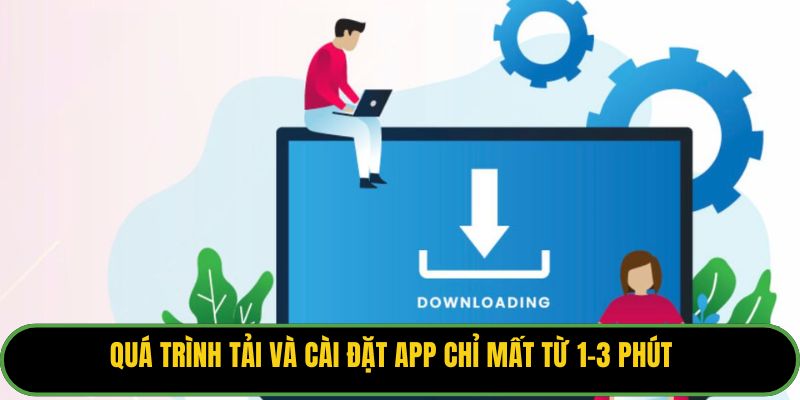 Quá trình tải và cài đặt app chỉ mất từ 1-3 phút