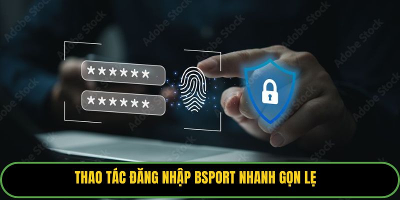 Thao tác đăng nhập Bsport nhanh gọn lẹ