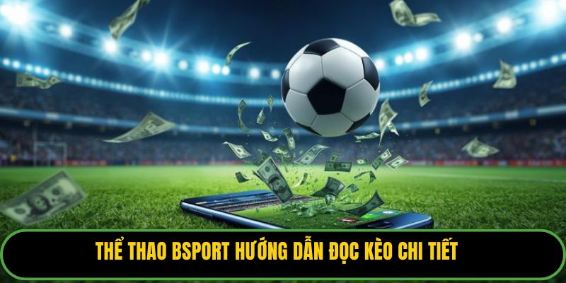 Thể thao Bsport hướng dẫn đọc kèo chi tiết