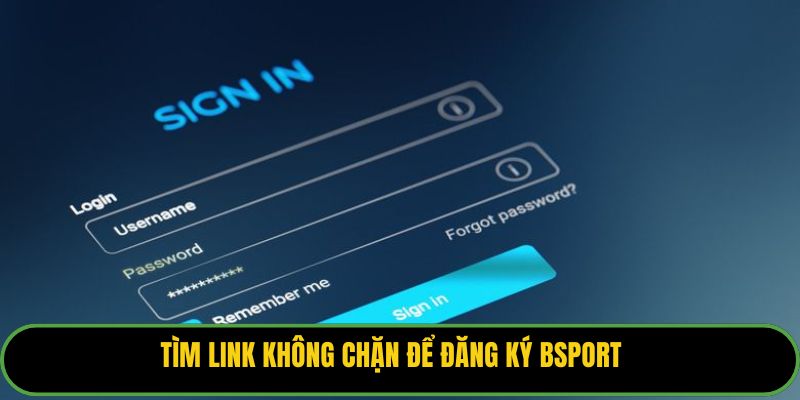 Tìm link không chặn để đăng ký Bsport