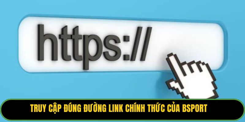 Truy cập đúng đường link chính thức của Bsport 