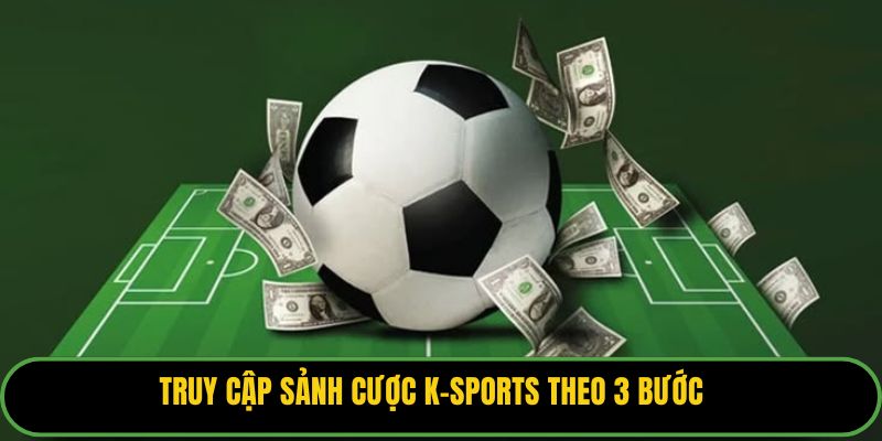 Truy cập sảnh cược K-sports theo 3 bước