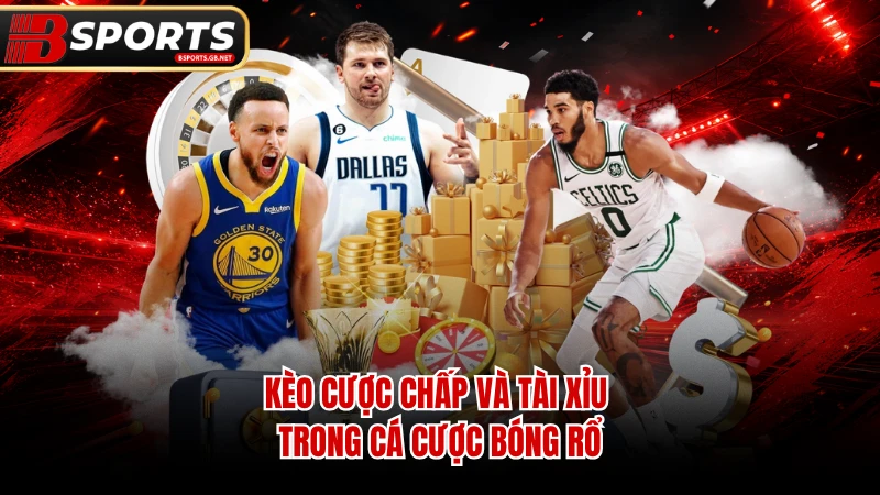 Kèo cược chấp và tài xỉu trong cá cược bóng rổ