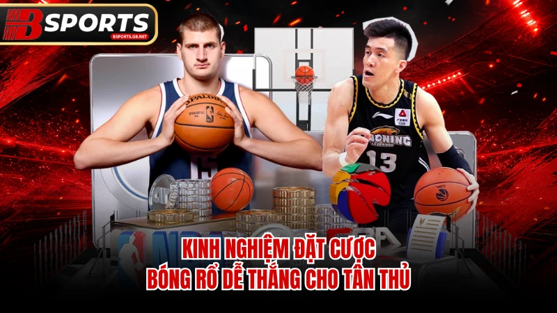 Kinh nghiệm đặt cược bóng rổ dễ thắng cho tân thủ.